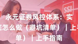 永元证券风控体系：实盘到底怎么做（避坑清单）｜上手指南