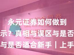 永元证券如何做到风险提示？真相与误区与是否适合新手｜上手指南