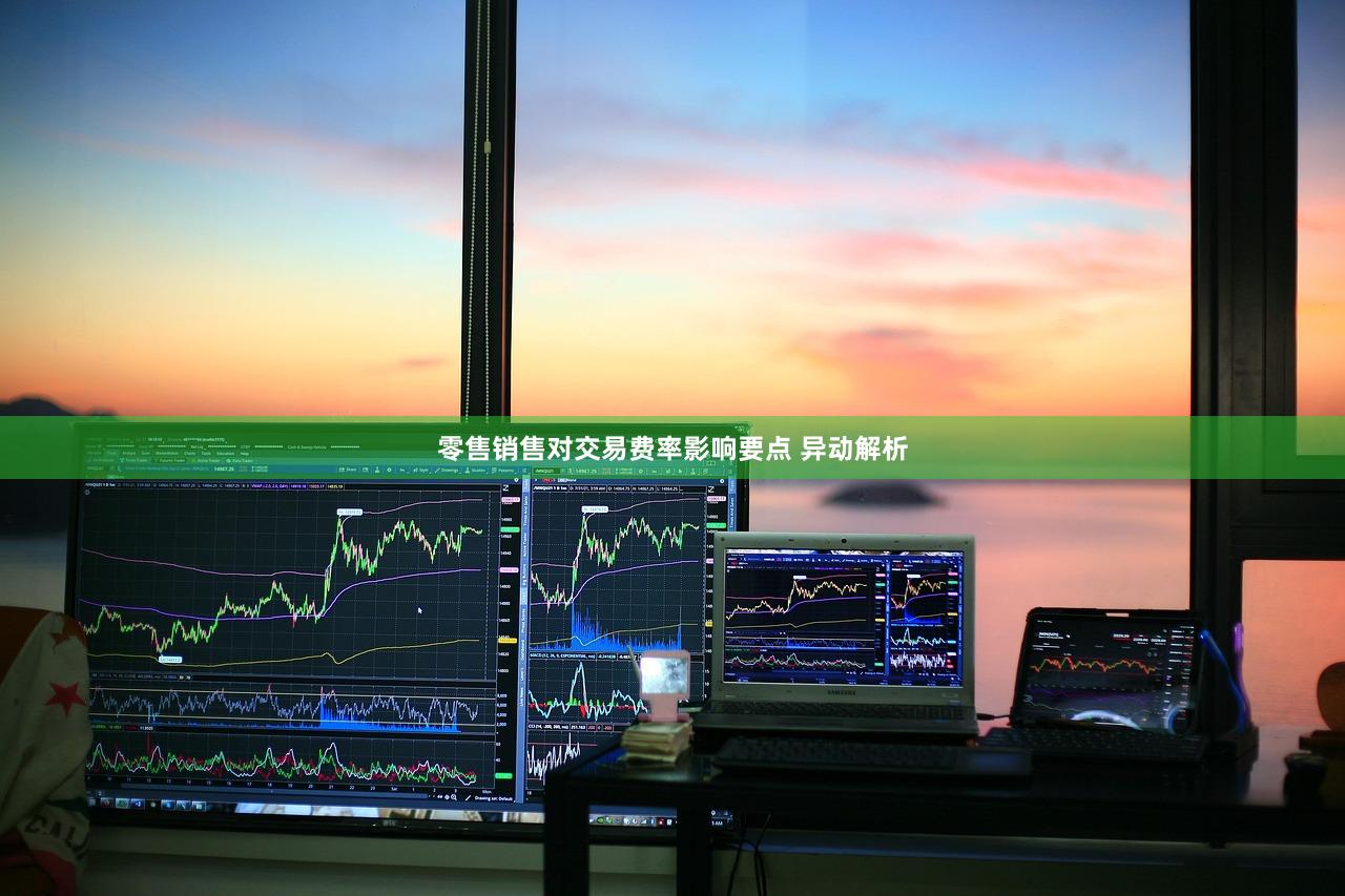 零售销售对交易费率影响要点 异动解析