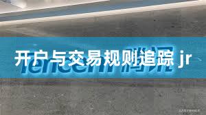 开户与交易规则追踪 jr