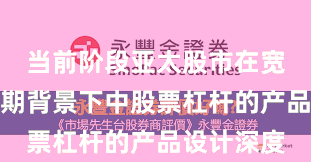 当前阶段亚太股市在宽幅震荡周期背景下中股票杠杆的产品设计深度