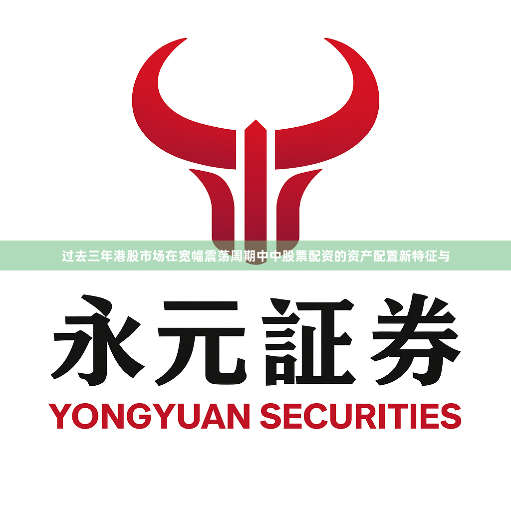 过去三年港股市场在宽幅震荡周期中中股票配资的资产配置新特征与