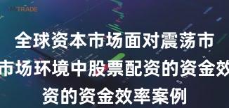 全球资本市场面对震荡市环境的市场环境中股票配资的资金效率案例