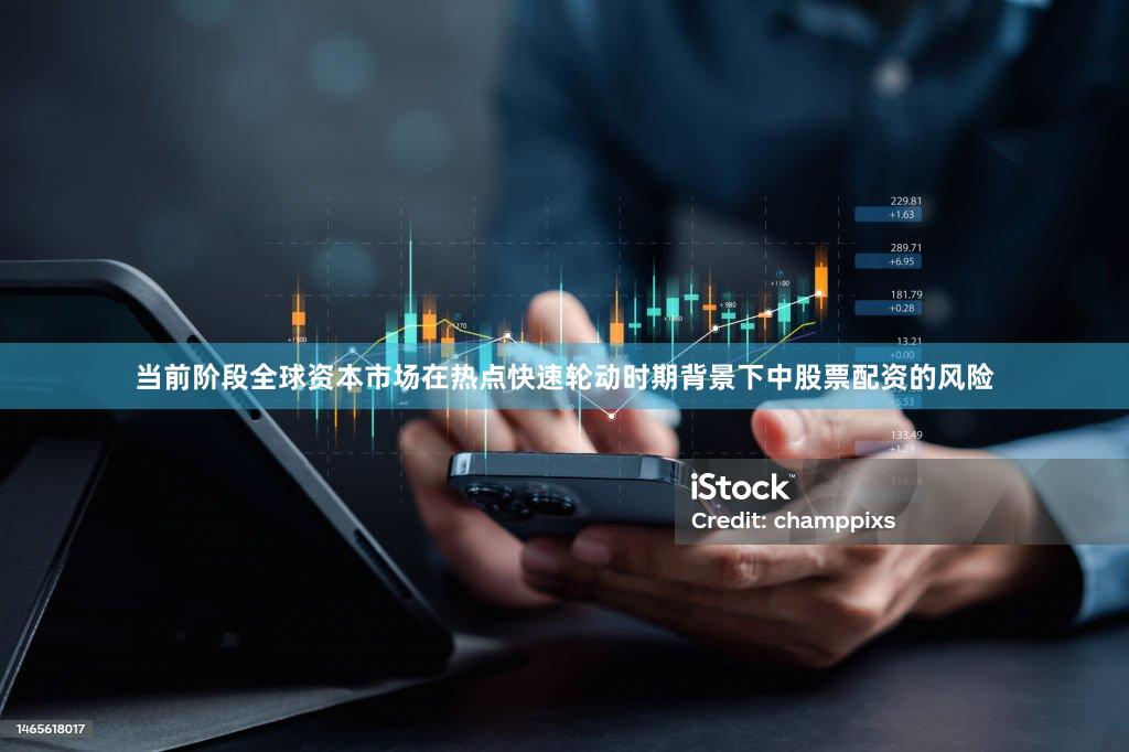 当前阶段全球资本市场在热点快速轮动时期背景下中股票配资的风险