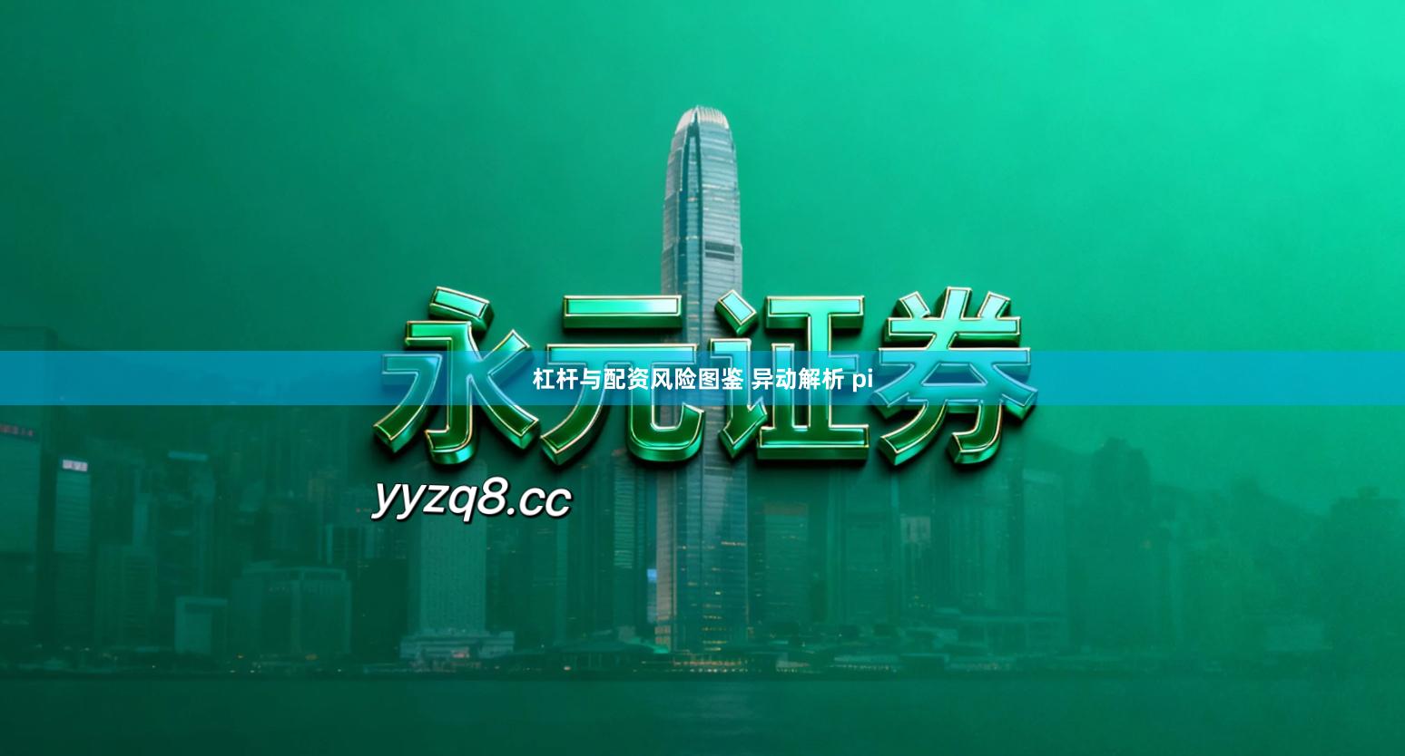 杠杆与配资风险图鉴 异动解析 pi