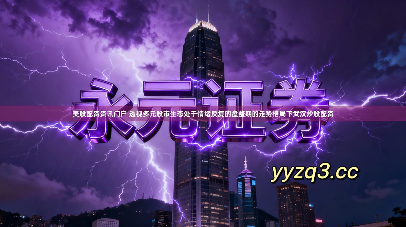 美股配资资讯门户 透视多元股市生态处于情绪反复的盘整期的走势格局下武汉炒股配资