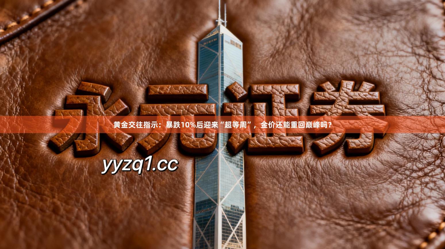 黄金交往指示：暴跌10%后迎来“超等周”，金价还能重回巅峰吗？